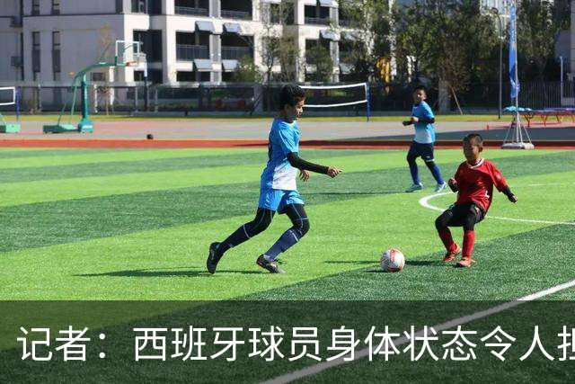 记者：西班牙球员身体状态令人担忧，若不能战胜沙特将面临大麻烦